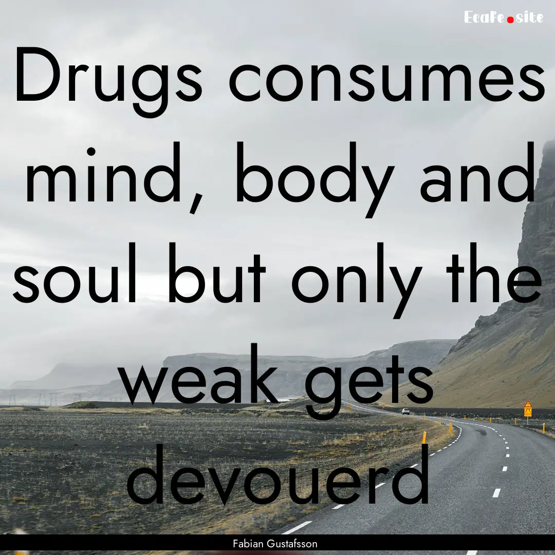 Drugs consumes mind, body and soul but only.... : Quote by Fabian Gustafsson