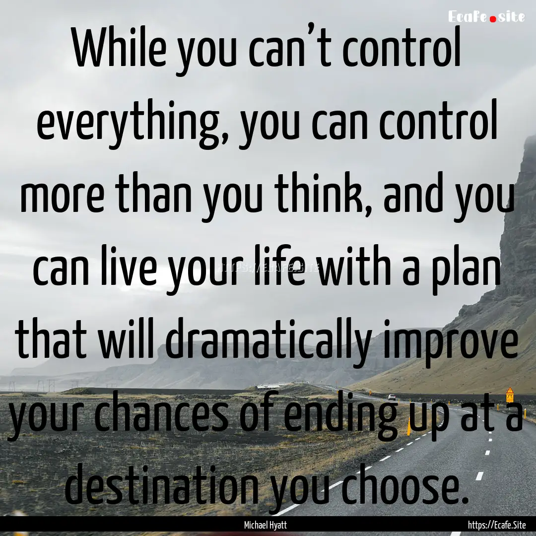 While you can’t control everything, you.... : Quote by Michael Hyatt