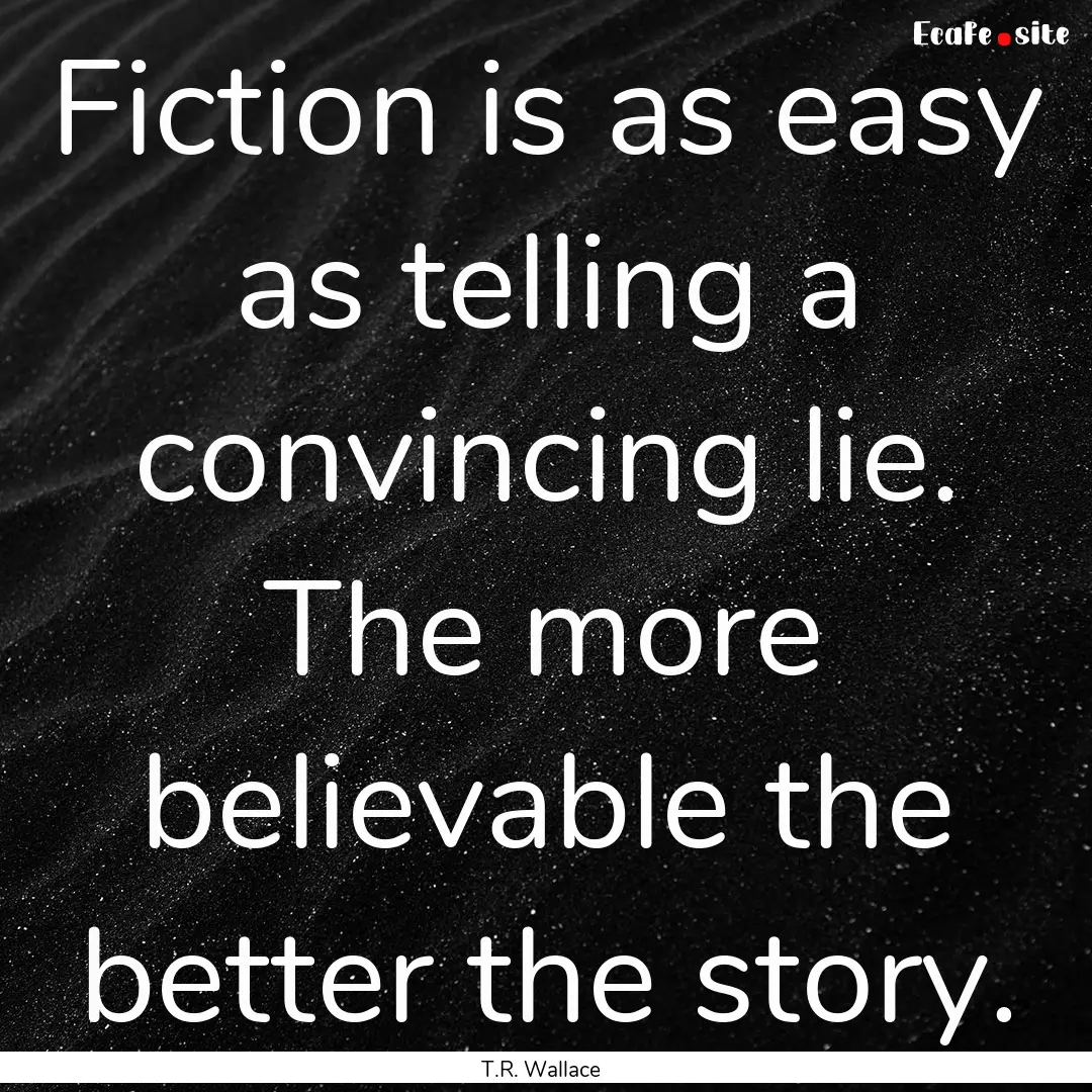 Fiction is as easy as telling a convincing.... : Quote by T.R. Wallace