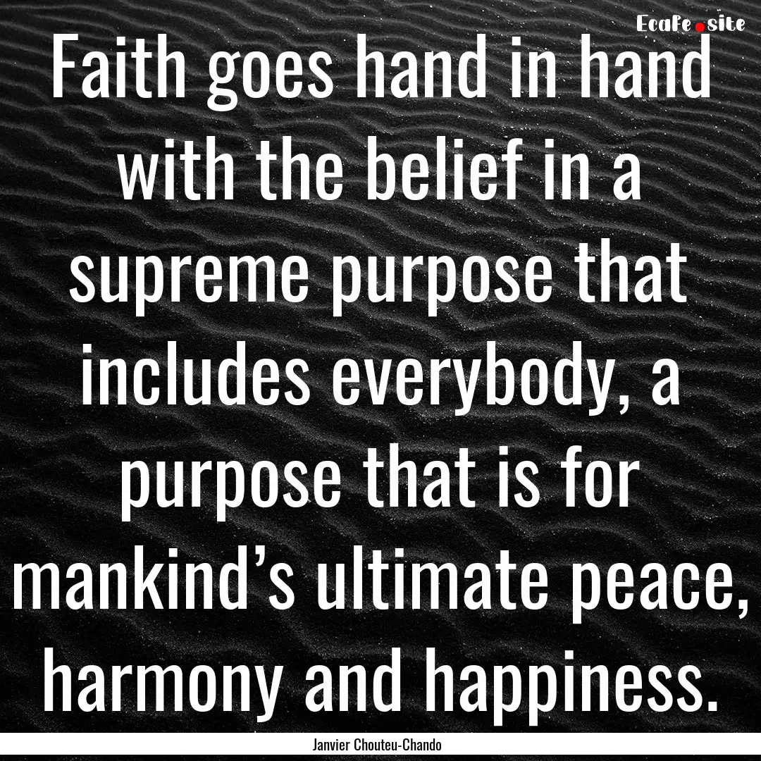 Faith goes hand in hand with the belief in.... : Quote by Janvier Chouteu-Chando