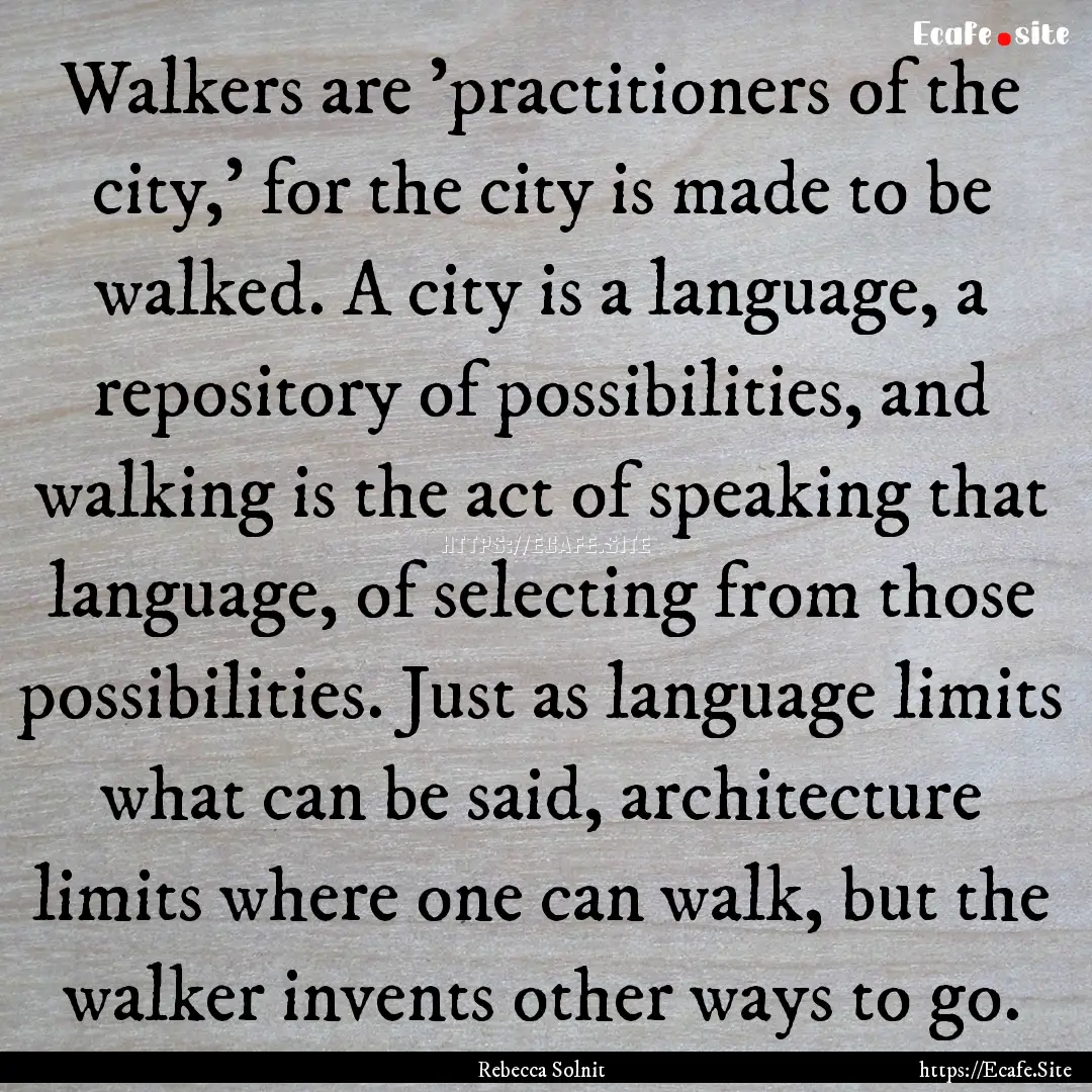 Walkers are 'practitioners of the city,'.... : Quote by Rebecca Solnit