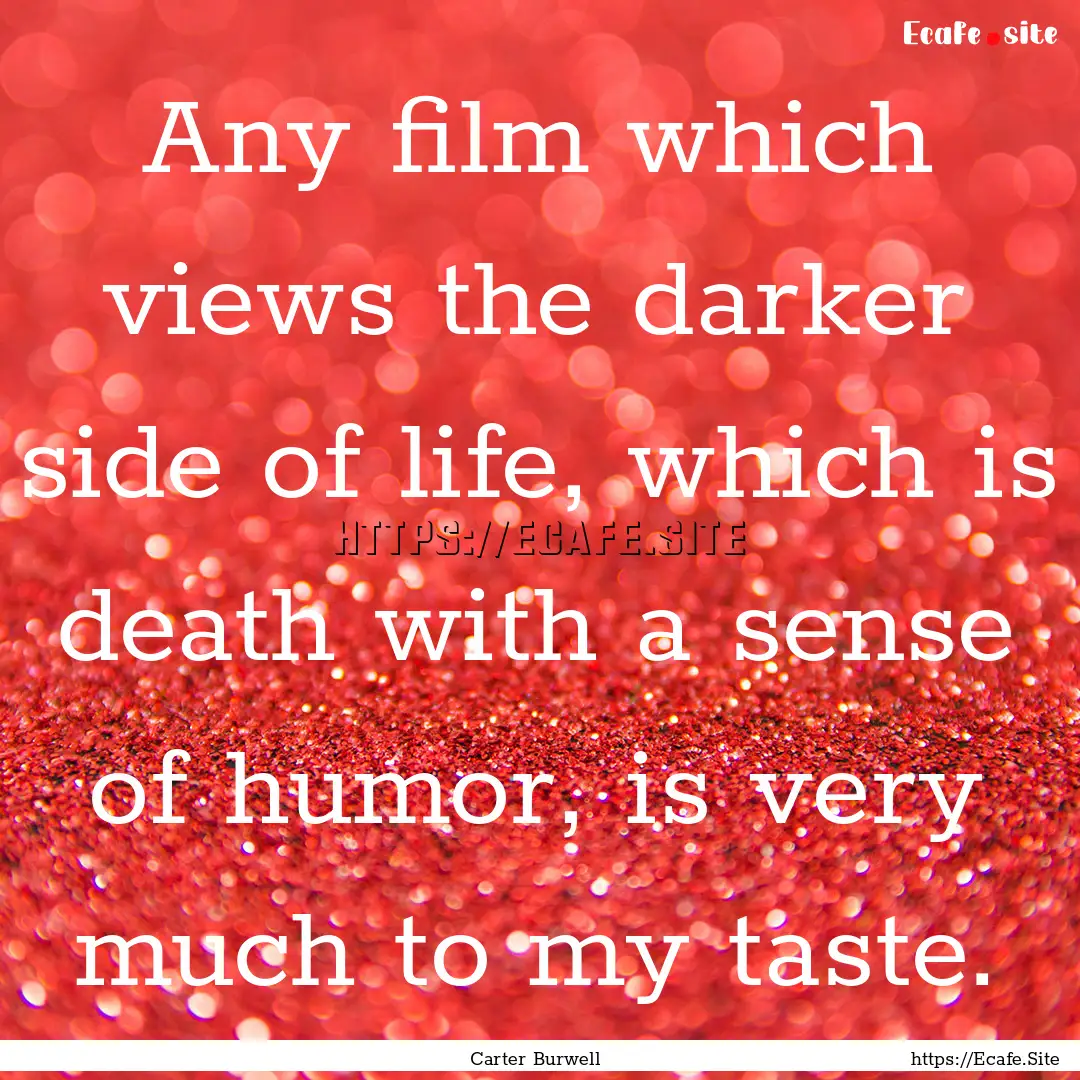 Any film which views the darker side of life,.... : Quote by Carter Burwell