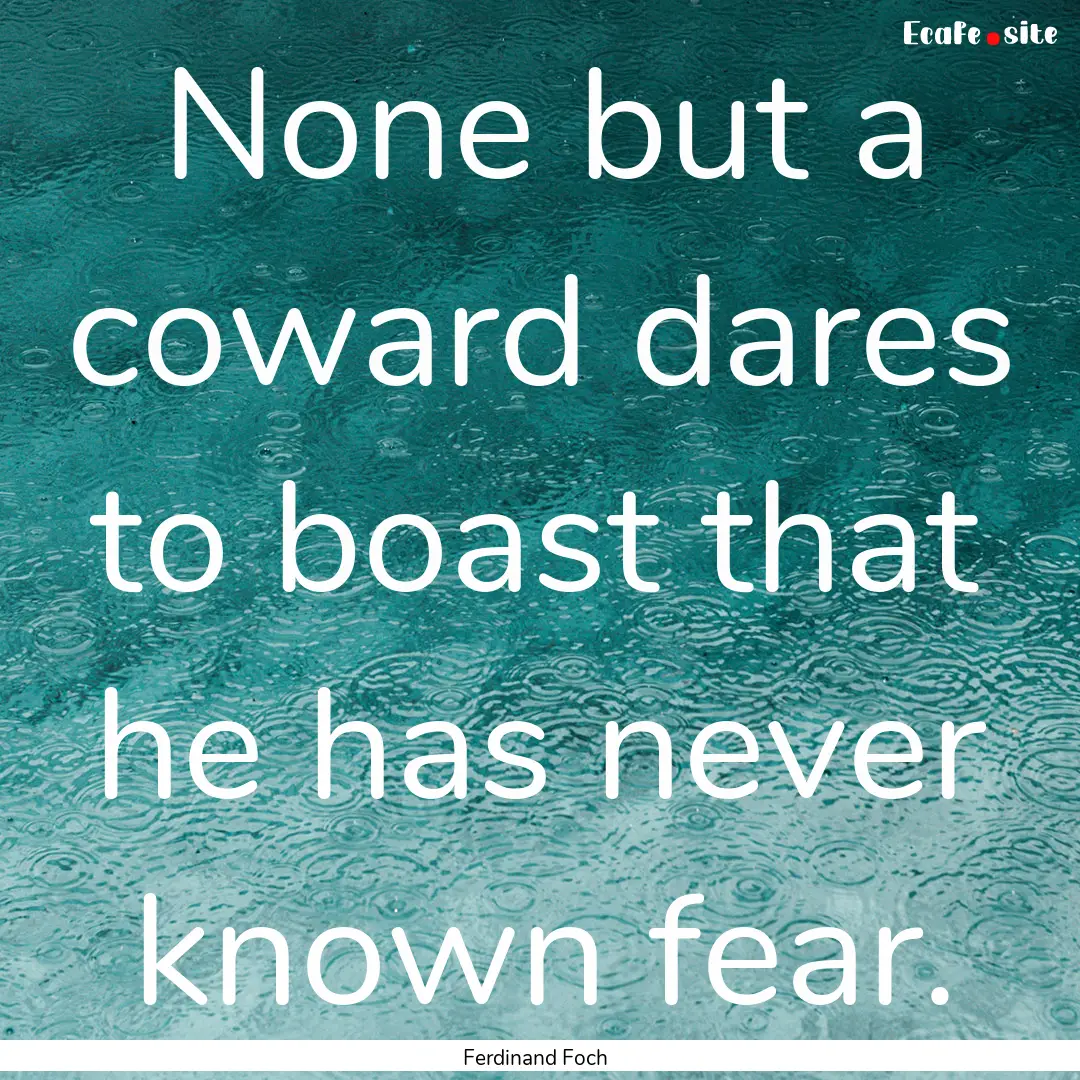 None but a coward dares to boast that he.... : Quote by Ferdinand Foch