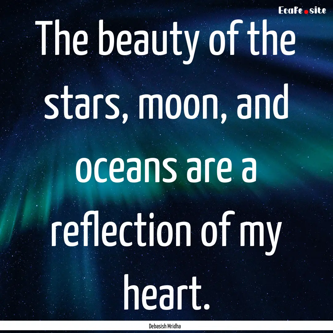 The beauty of the stars, moon, and oceans.... : Quote by Debasish Mridha