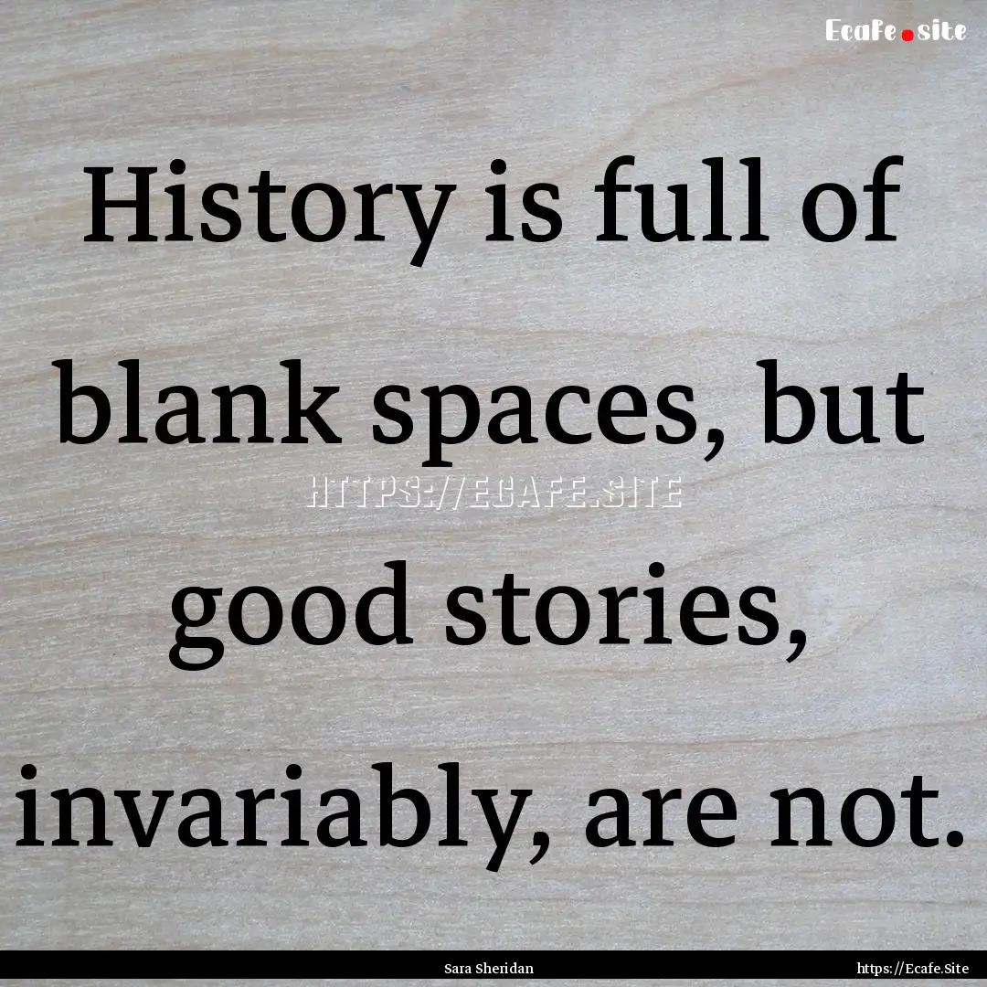 History is full of blank spaces, but good.... : Quote by Sara Sheridan