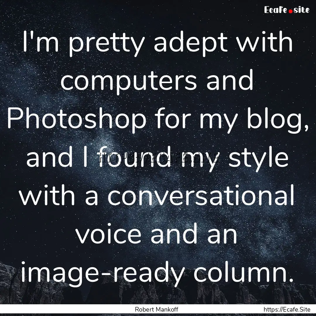 I'm pretty adept with computers and Photoshop.... : Quote by Robert Mankoff