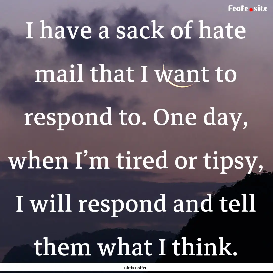 I have a sack of hate mail that I want to.... : Quote by Chris Colfer