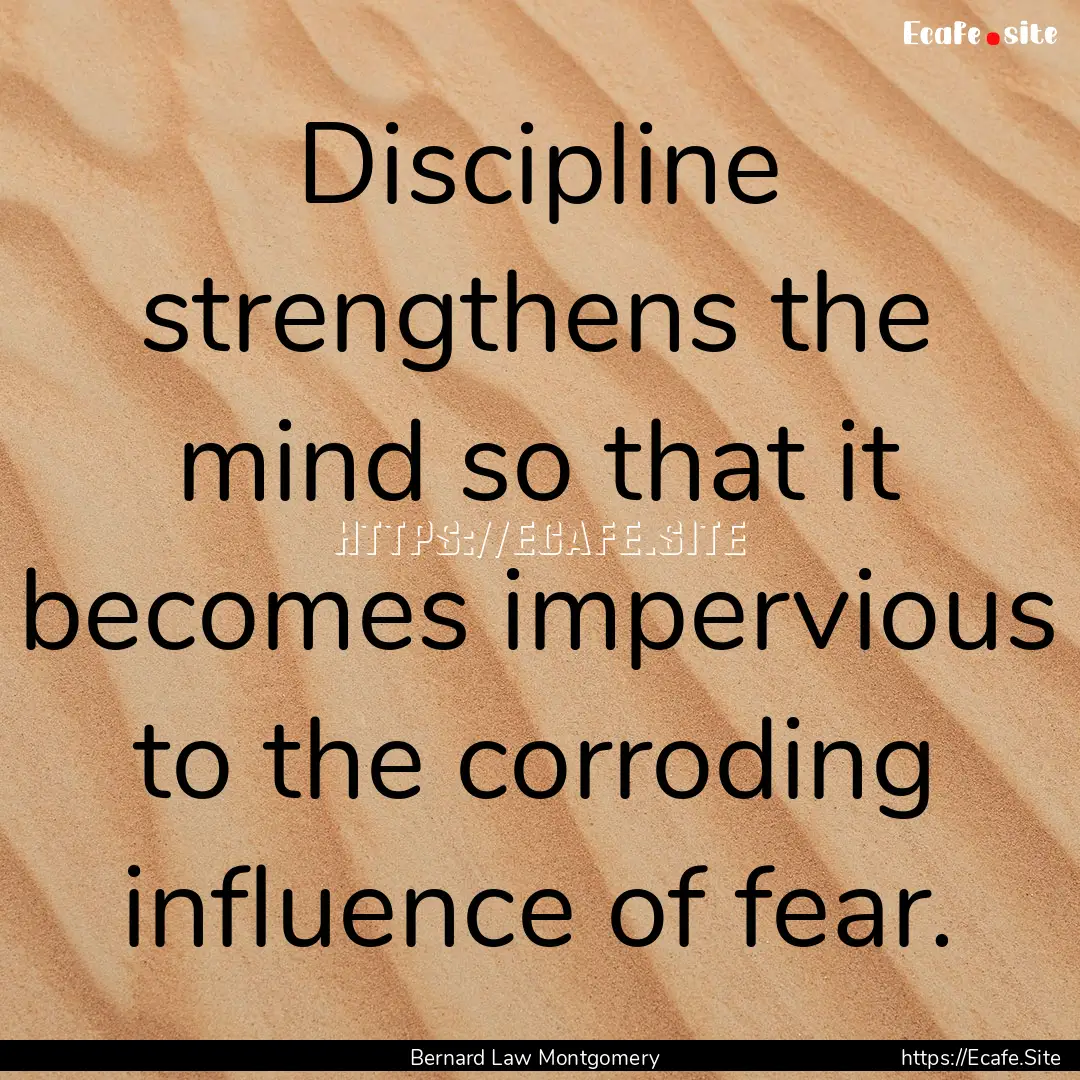 Discipline strengthens the mind so that it.... : Quote by Bernard Law Montgomery