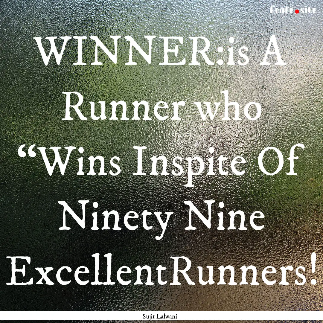 WINNER:is A Runner who “Wins Inspite Of.... : Quote by Sujit Lalwani