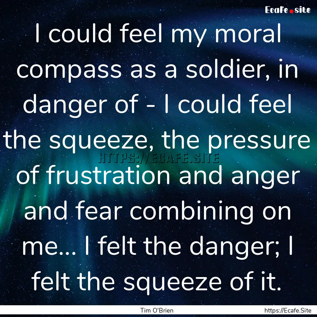 I could feel my moral compass as a soldier,.... : Quote by Tim O'Brien