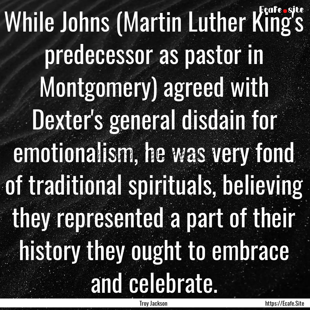 While Johns (Martin Luther King's predecessor.... : Quote by Troy Jackson