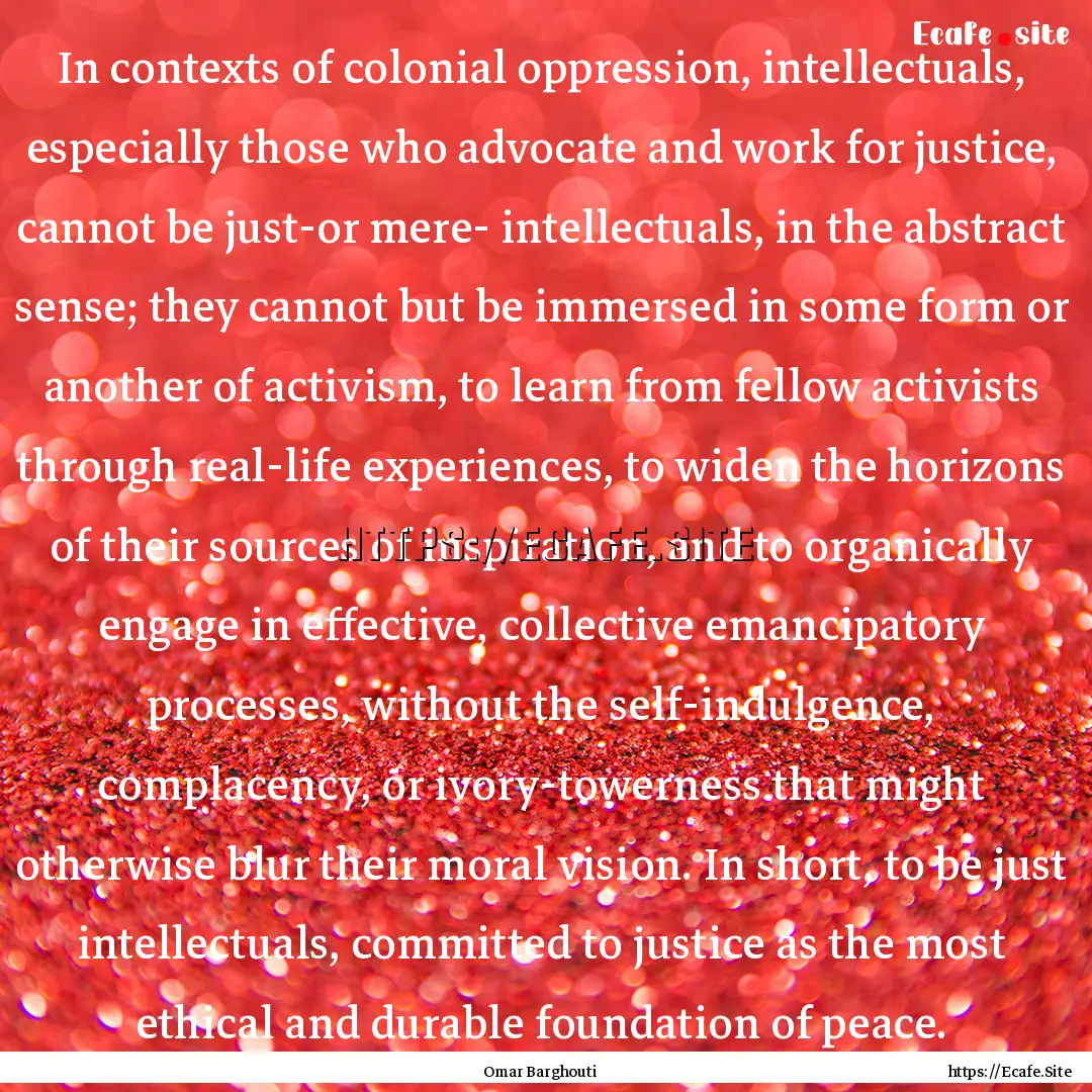 In contexts of colonial oppression, intellectuals,.... : Quote by Omar Barghouti