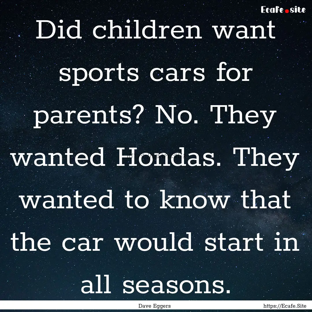 Did children want sports cars for parents?.... : Quote by Dave Eggers