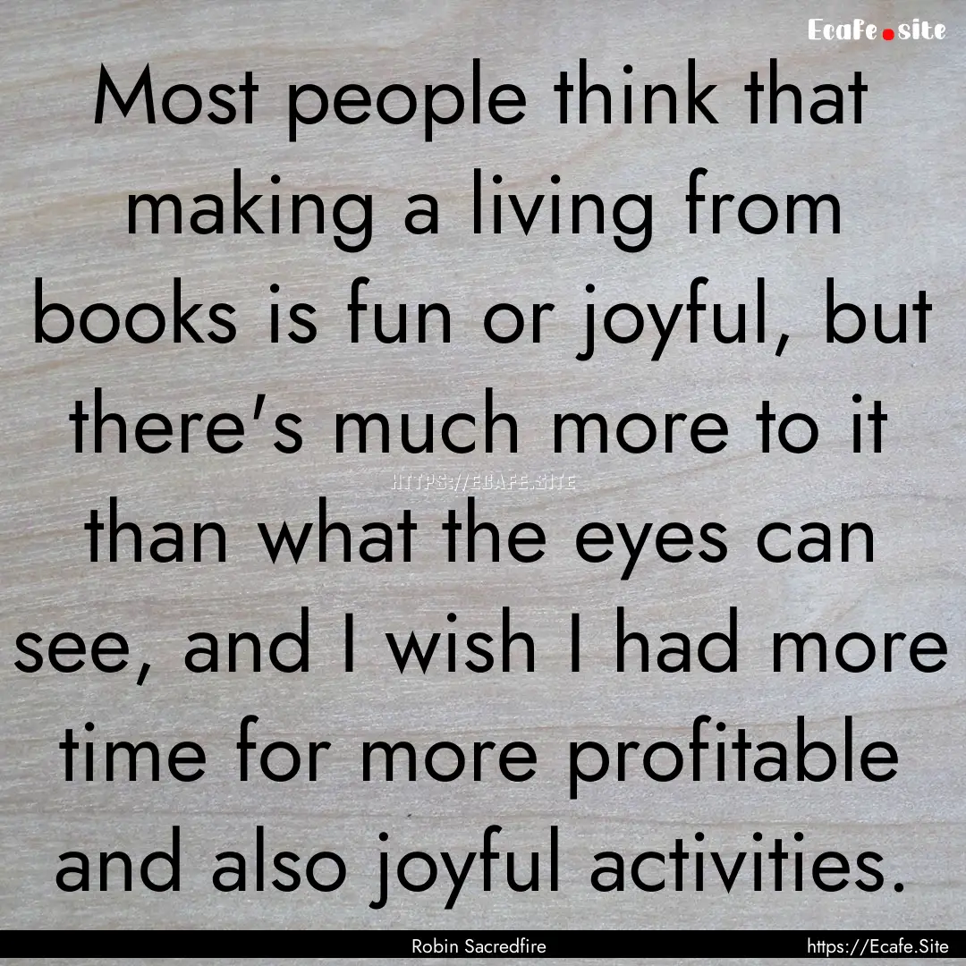 Most people think that making a living from.... : Quote by Robin Sacredfire