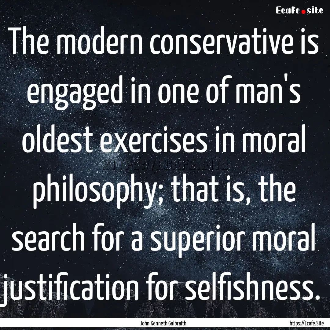 The modern conservative is engaged in one.... : Quote by John Kenneth Galbraith