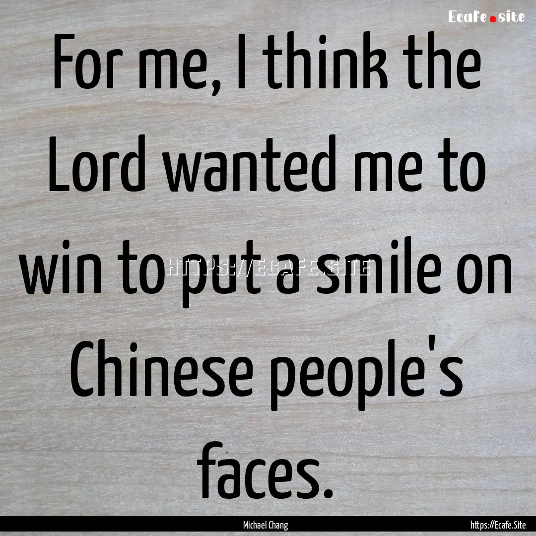 For me, I think the Lord wanted me to win.... : Quote by Michael Chang