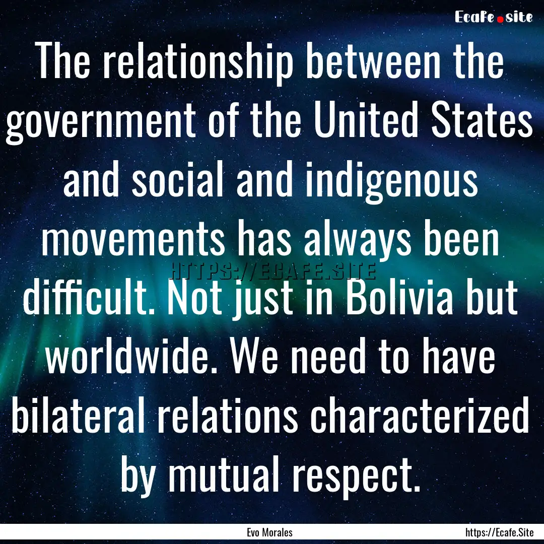 The relationship between the government of.... : Quote by Evo Morales