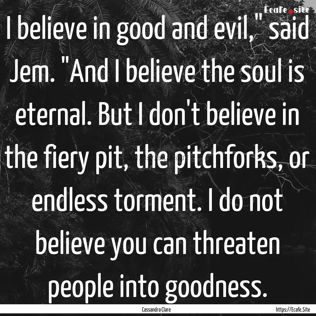 I believe in good and evil,