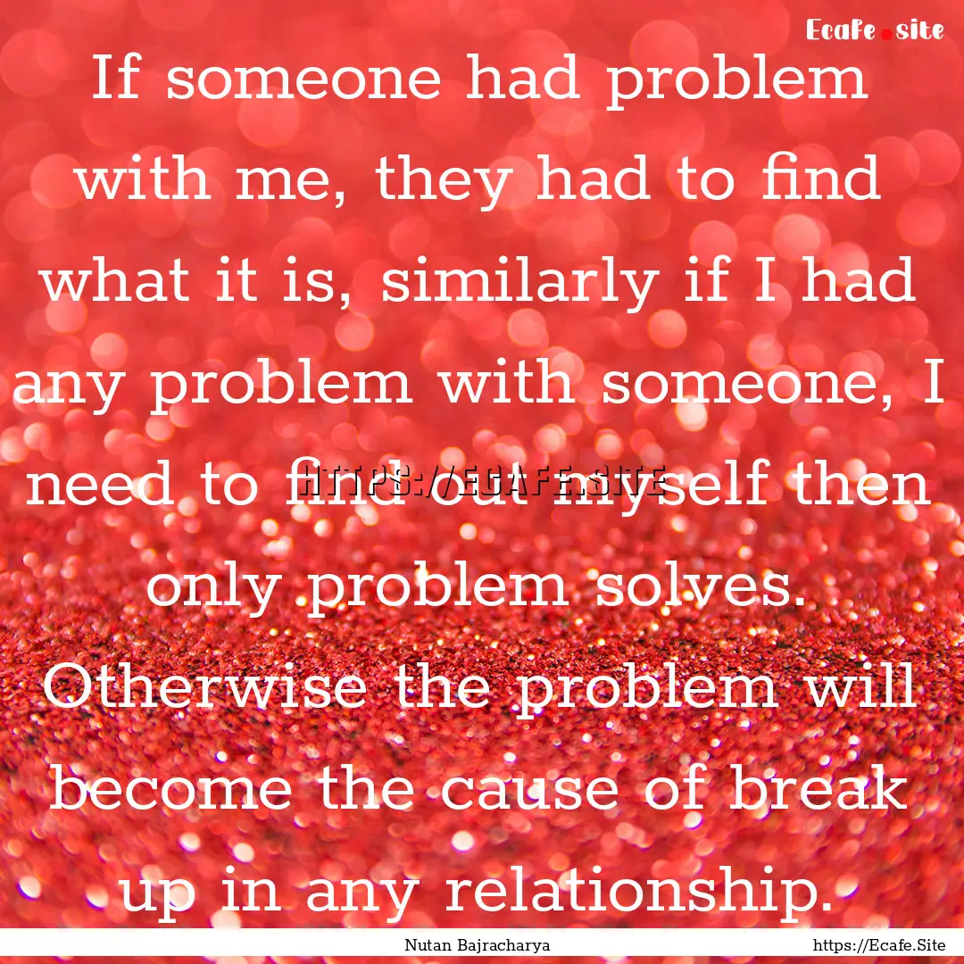 If someone had problem with me, they had.... : Quote by Nutan Bajracharya