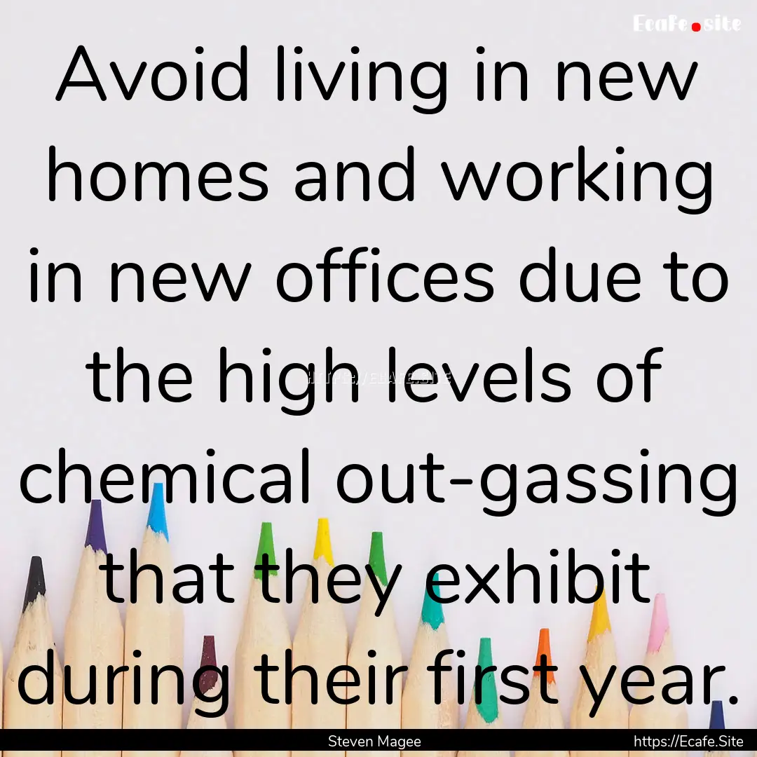 Avoid living in new homes and working in.... : Quote by Steven Magee