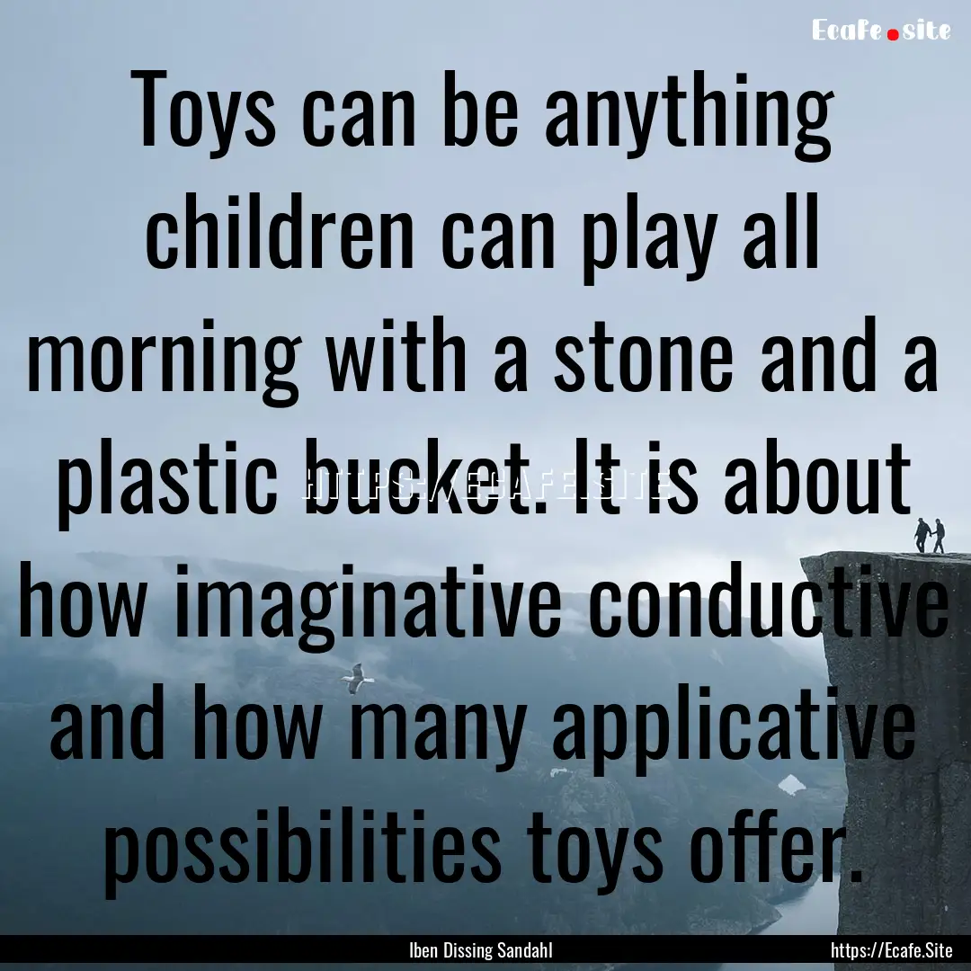 Toys can be anything children can play all.... : Quote by Iben Dissing Sandahl