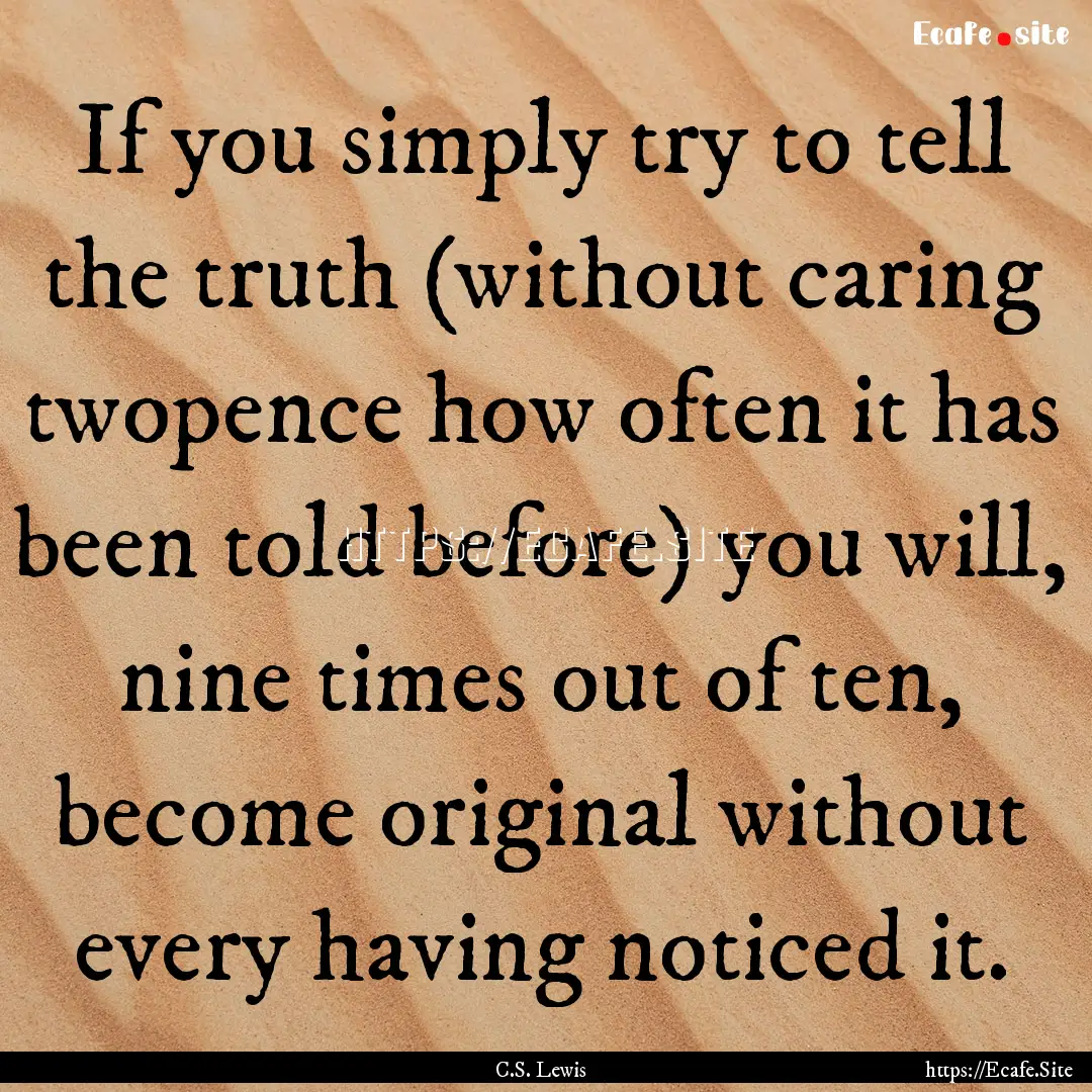 If you simply try to tell the truth (without.... : Quote by C.S. Lewis