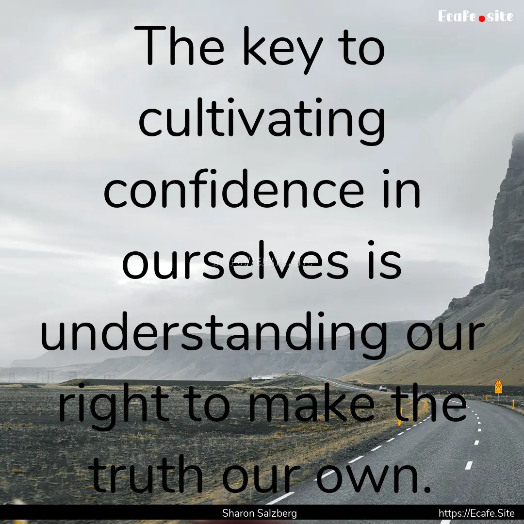 The key to cultivating confidence in ourselves.... : Quote by Sharon Salzberg