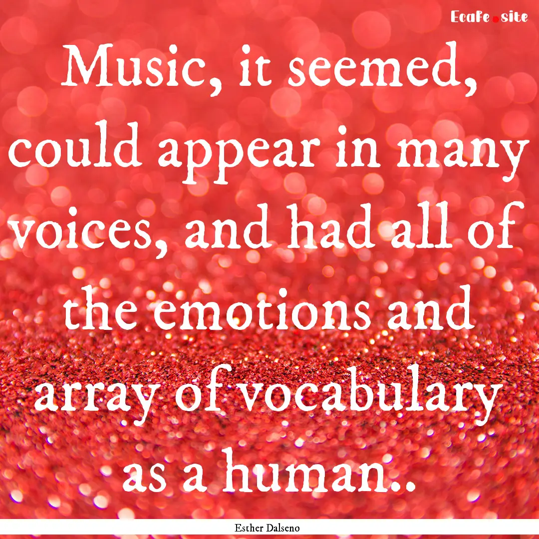 Music, it seemed, could appear in many voices,.... : Quote by Esther Dalseno