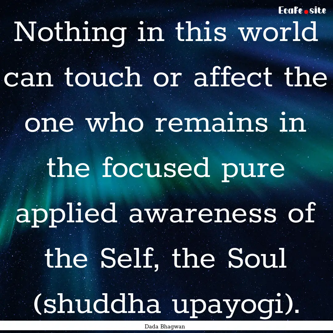 Nothing in this world can touch or affect.... : Quote by Dada Bhagwan