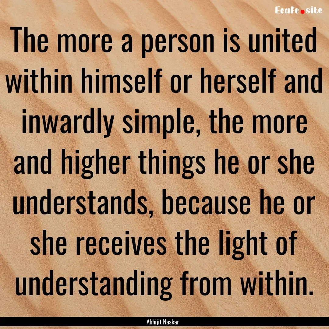 The more a person is united within himself.... : Quote by Abhijit Naskar