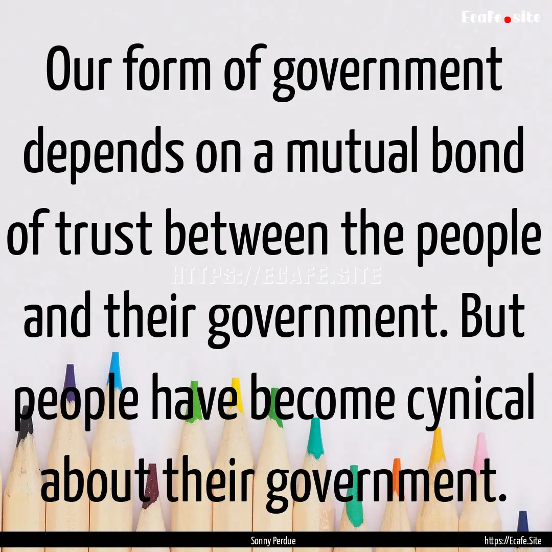 Our form of government depends on a mutual.... : Quote by Sonny Perdue