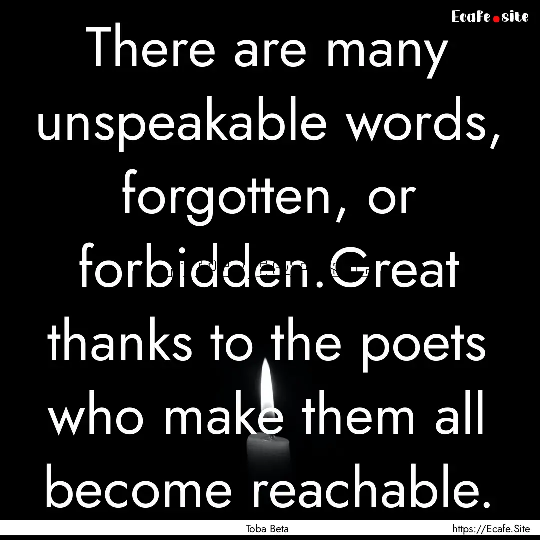 There are many unspeakable words, forgotten,.... : Quote by Toba Beta