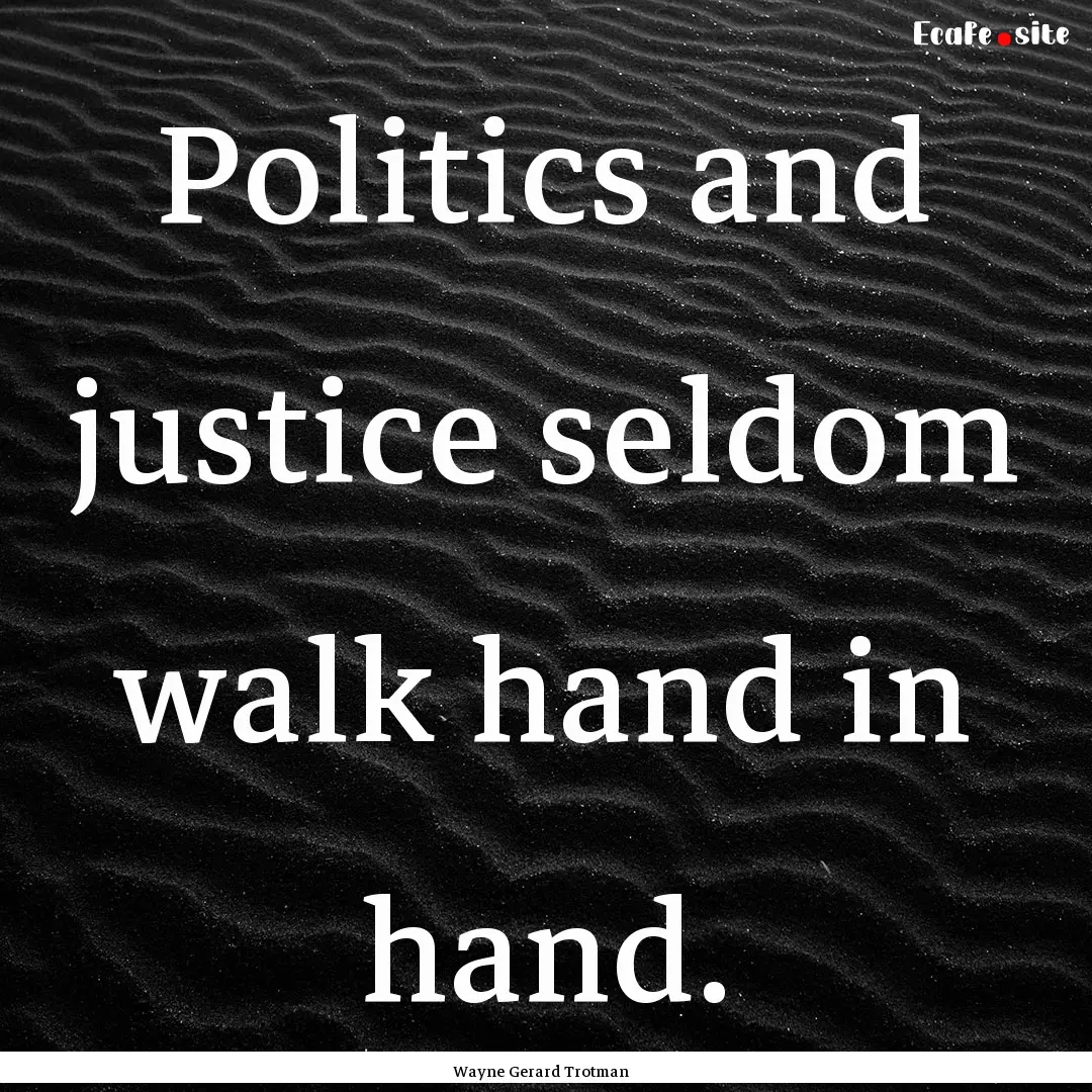 Politics and justice seldom walk hand in.... : Quote by Wayne Gerard Trotman