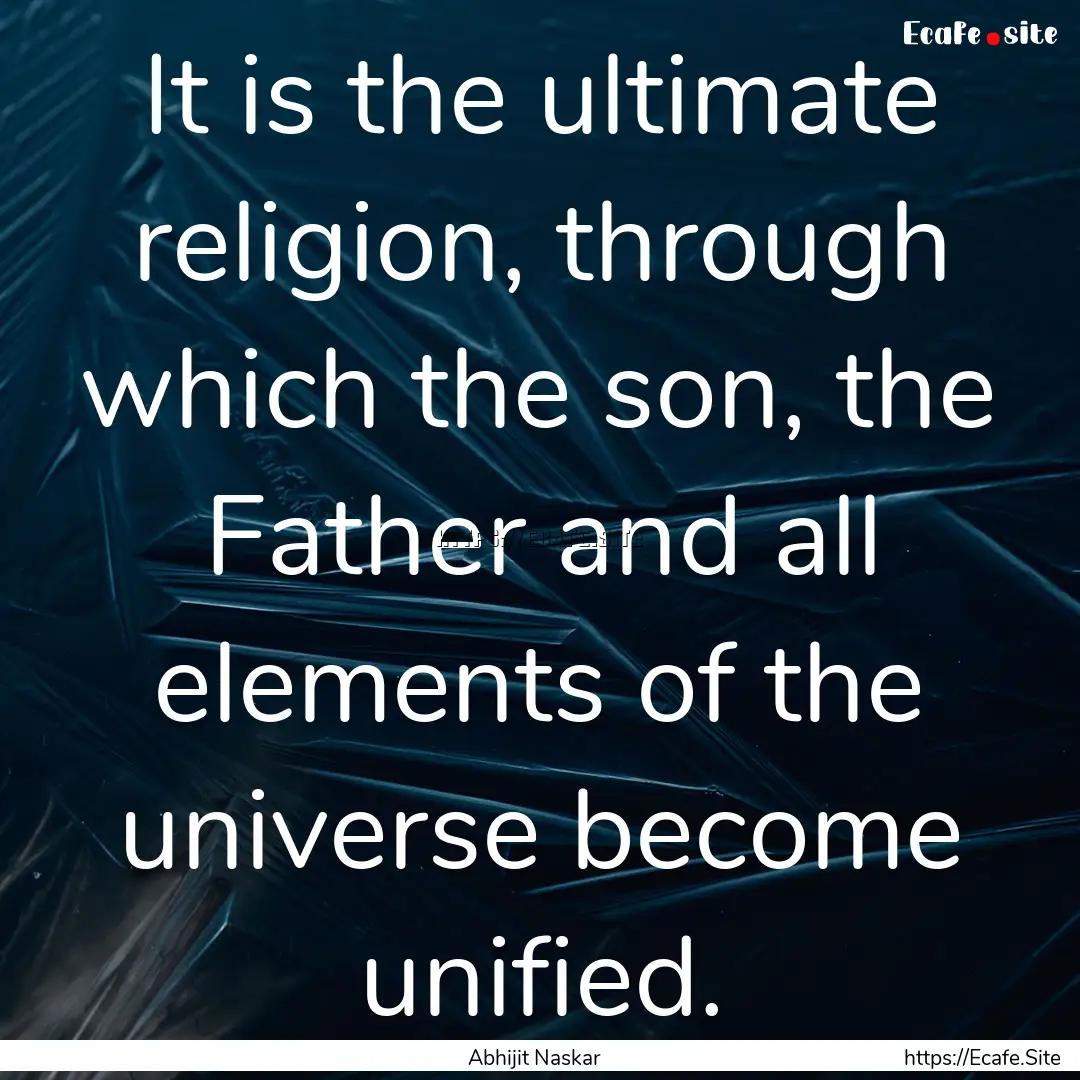 It is the ultimate religion, through which.... : Quote by Abhijit Naskar