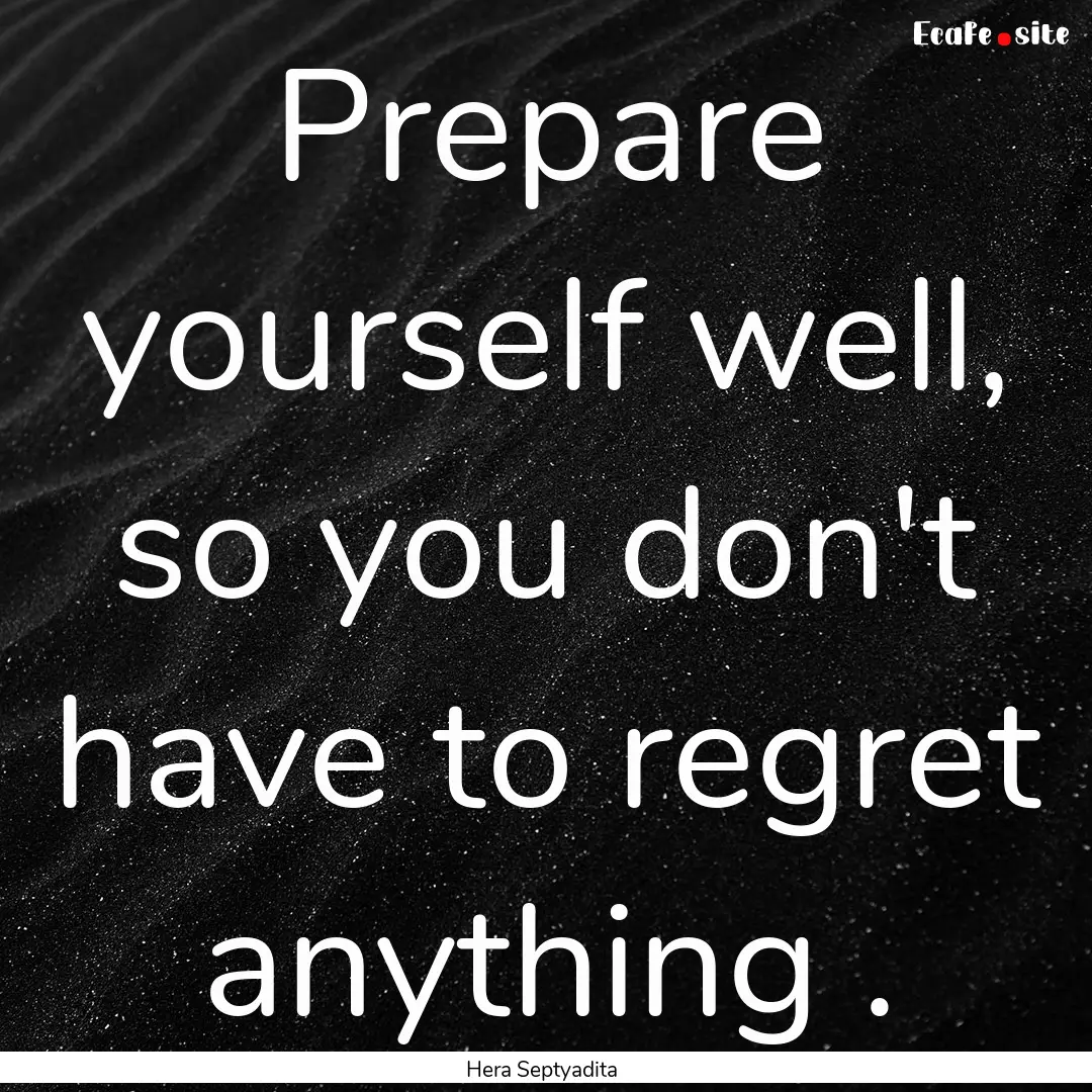 Prepare yourself well, so you don't have.... : Quote by Hera Septyadita