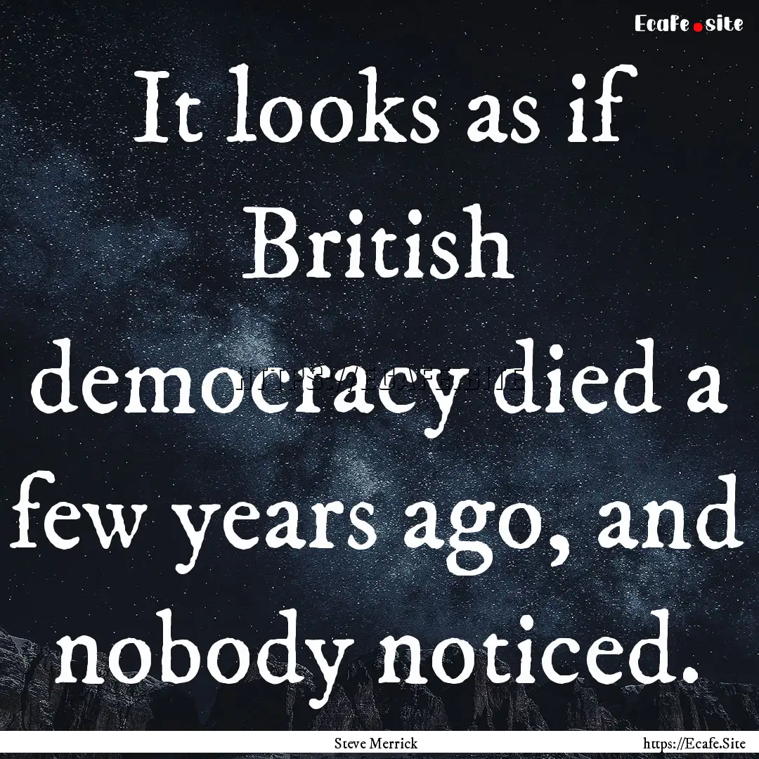 It looks as if British democracy died a few.... : Quote by Steve Merrick