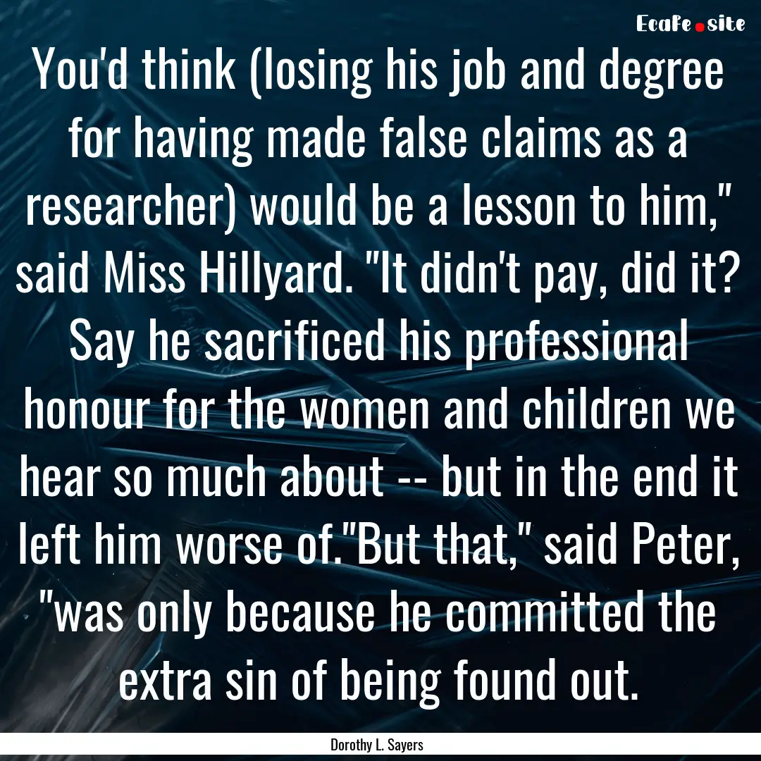 You'd think (losing his job and degree for.... : Quote by Dorothy L. Sayers