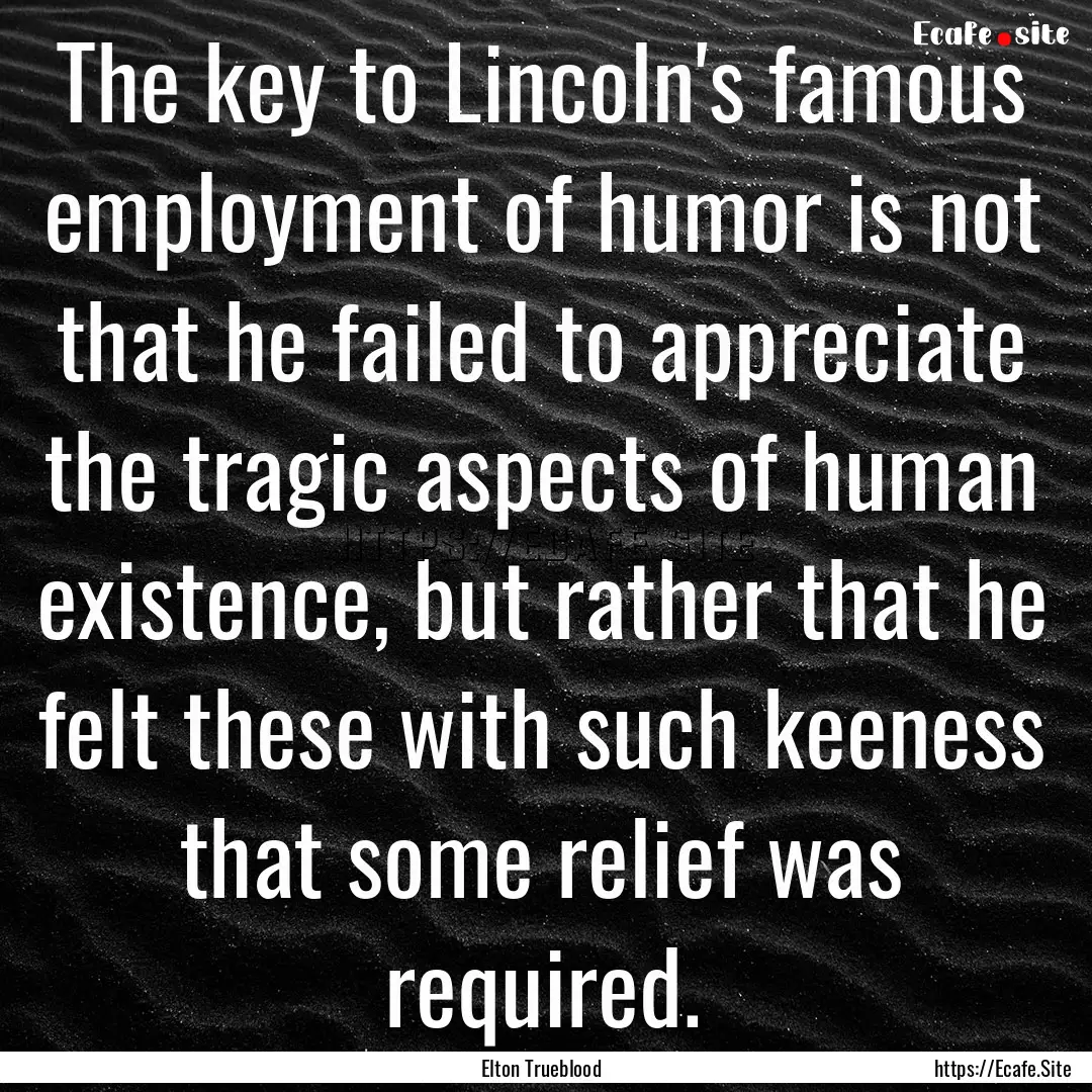 The key to Lincoln's famous employment of.... : Quote by Elton Trueblood