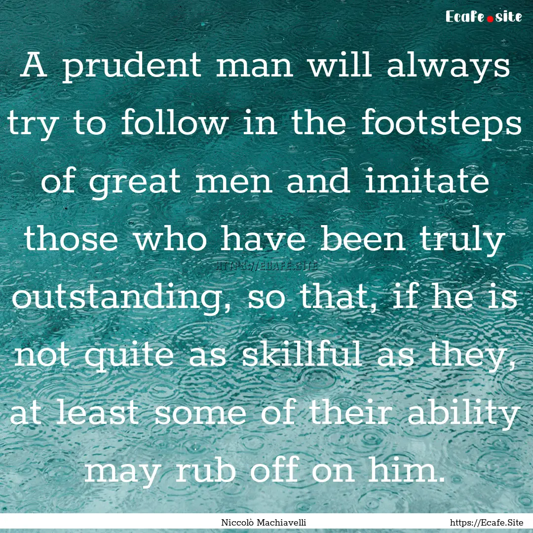 A prudent man will always try to follow in.... : Quote by Niccolò Machiavelli