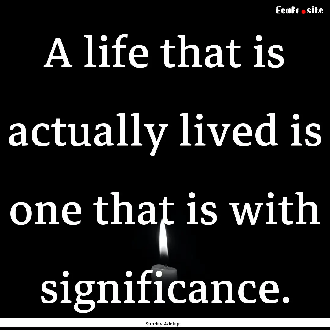 A life that is actually lived is one that.... : Quote by Sunday Adelaja