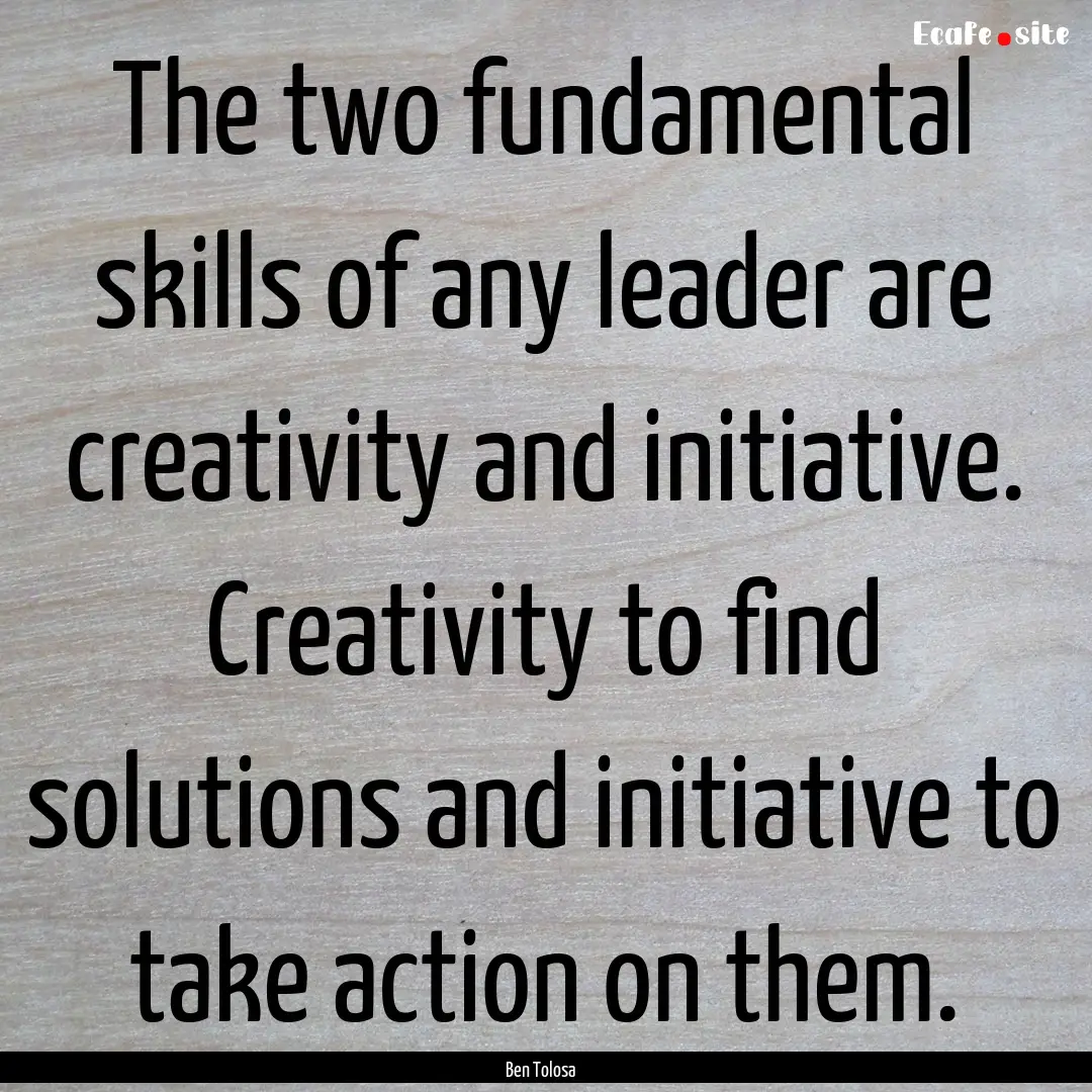 The two fundamental skills of any leader.... : Quote by Ben Tolosa