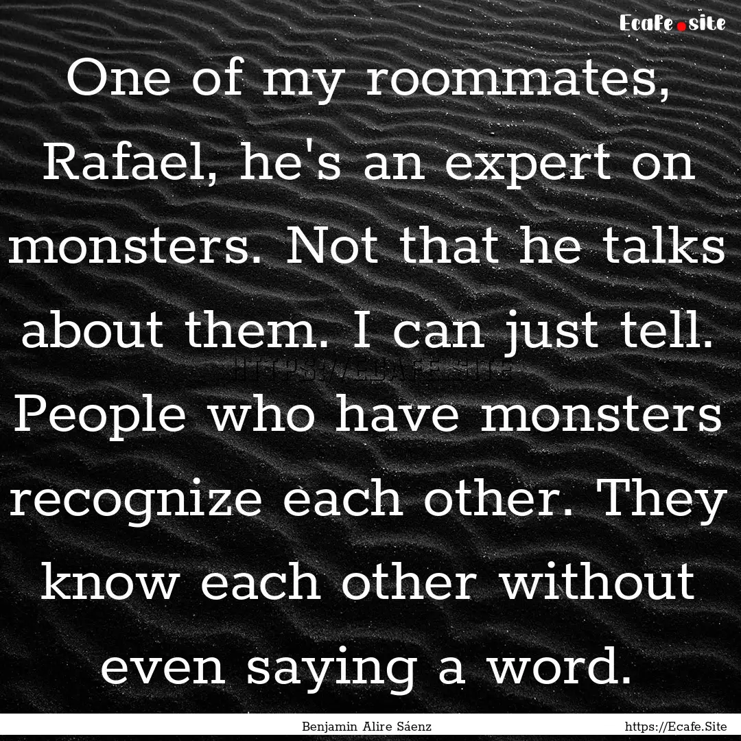 One of my roommates, Rafael, he's an expert.... : Quote by Benjamin Alire Sáenz