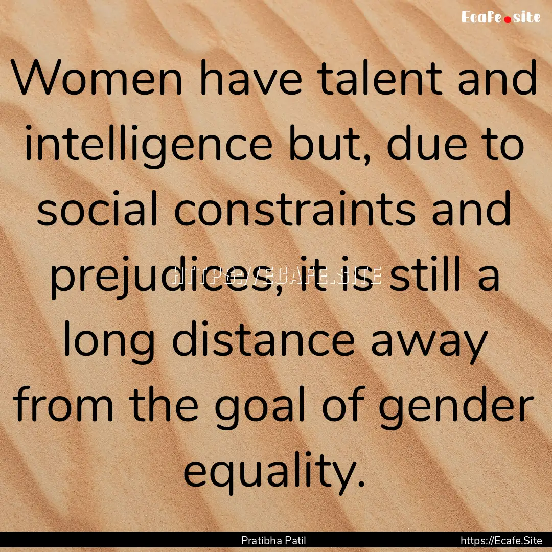 Women have talent and intelligence but, due.... : Quote by Pratibha Patil