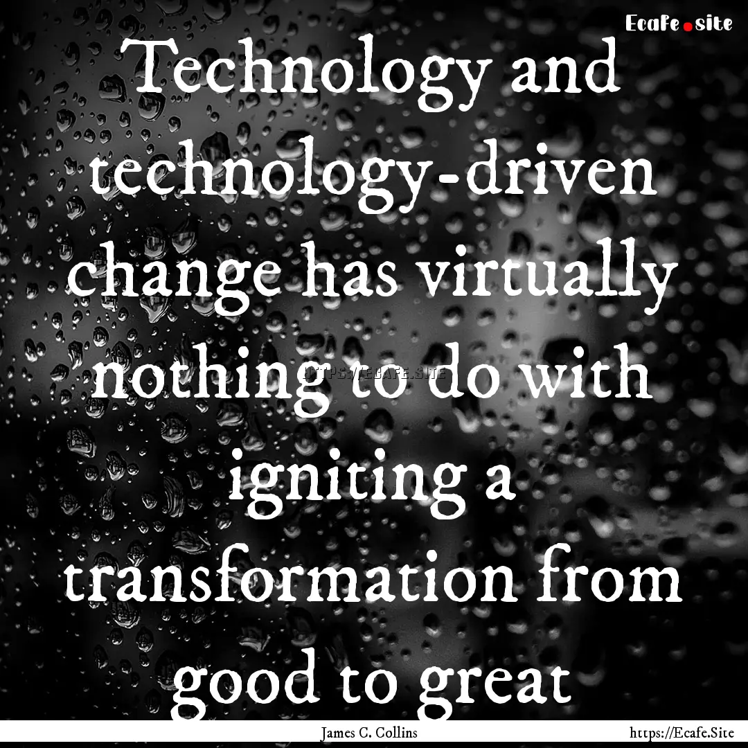 Technology and technology-driven change has.... : Quote by James C. Collins