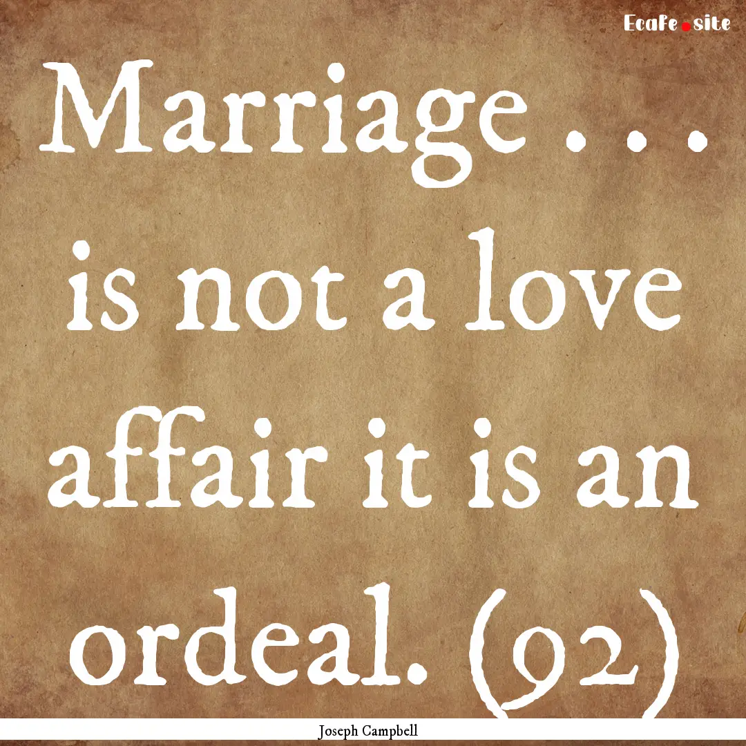 Marriage . . . is not a love affair it is.... : Quote by Joseph Campbell