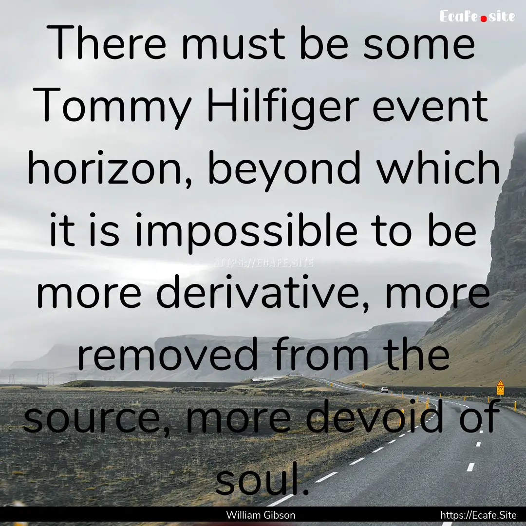 There must be some Tommy Hilfiger event horizon,.... : Quote by William Gibson