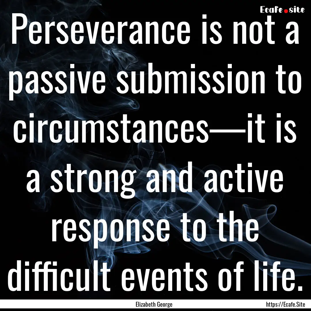 Perseverance is not a passive submission.... : Quote by Elizabeth George