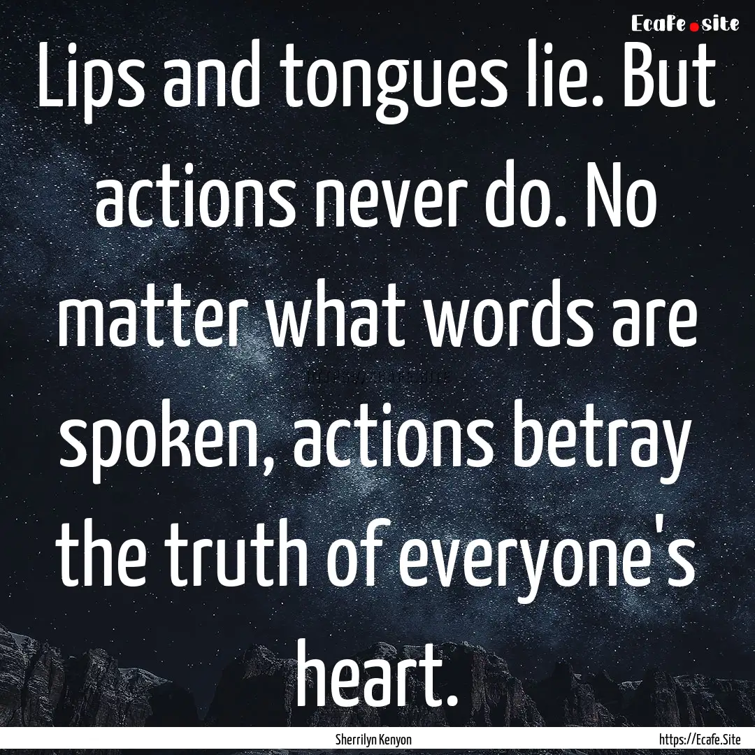 Lips and tongues lie. But actions never do..... : Quote by Sherrilyn Kenyon