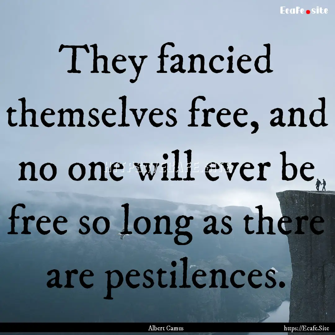 They fancied themselves free, and no one.... : Quote by Albert Camus