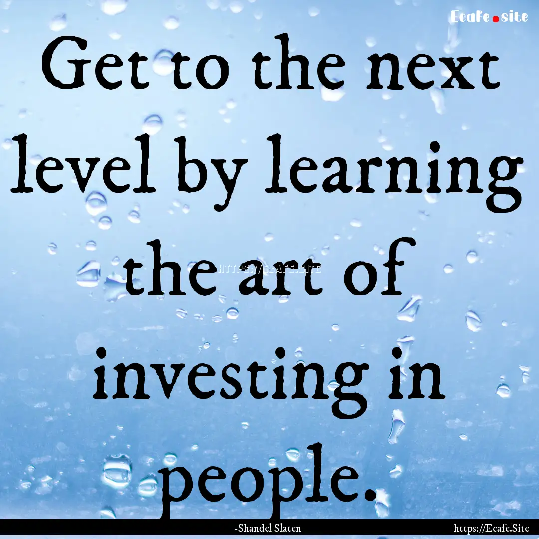 Get to the next level by learning the art.... : Quote by -Shandel Slaten